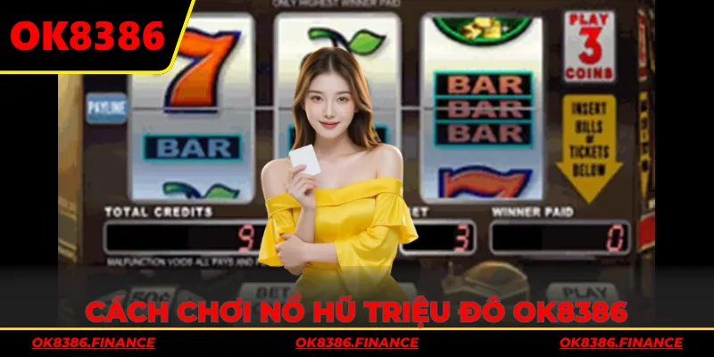 Cách chơi nổ hũ Triệu Đô OK8386